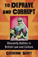 Verderben und Verderben: Kämpfe um Obszönität im britischen Recht und in der Kultur - To Deprave and Corrupt: Obscenity Battles in British Law and Culture
