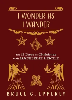 Ich wundere mich, während ich wandere: Die 12 Tage von Weihnachten mit Madeleine L'Engle - I Wonder as I Wander: The 12 Days of Christmas with Madeleine L'Engle