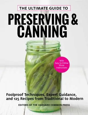 The Ultimate Guide to Preserving and Canning: Narrensichere Techniken, Expertenanleitungen und 110 Rezepte von traditionell bis modern - The Ultimate Guide to Preserving and Canning: Foolproof Techniques, Expert Guidance, and 110 Recipes from Traditional to Modern