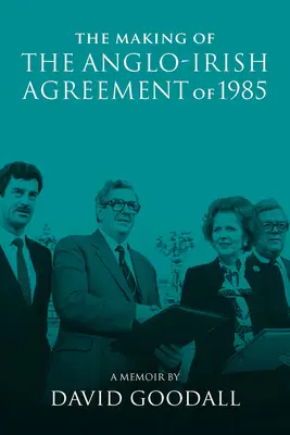 Die Entstehung des anglo-irischen Abkommens von 1985: Ein Memoir von David Goodall - The Making of the Anglo-Irish Agreement of 1985: A Memoir by David Goodall