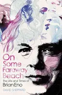 An einem fernen Strand: Das Leben und die Zeiten von Brian Eno - On Some Faraway Beach: The Life and Times of Brian Eno