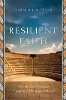 Unverwüstlicher Glaube: Wie der frühchristliche Dritte Weg die Welt veränderte - Resilient Faith: How the Early Christian Third Way Changed the World