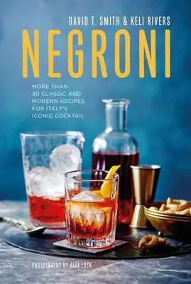 Negroni: Mehr als 30 klassische und moderne Rezepte für Italiens ikonischen Cocktail - Negroni: More Than 30 Classic and Modern Recipes for Italy's Iconic Cocktail