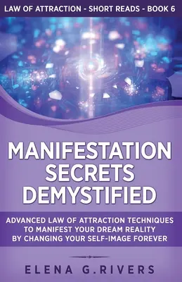 Manifestationsgeheimnisse entmystifiziert: Fortgeschrittene Techniken des Gesetzes der Anziehung, um Ihre Traumrealität zu manifestieren, indem Sie Ihr Selbstbild für immer ändern - Manifestation Secrets Demystified: Advanced Law of Attraction Techniques to Manifest Your Dream Reality by Changing Your Self-Image Forever