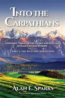In die Karpaten: Eine Reise durch das Herz und die Geschichte Ostmitteleuropas (Teil 2: Die westlichen Berge) - Into the Carpathians: A Journey Through the Heart and History of East Central Europe (Part 2: The Western Mountains)