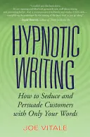 Hypnotisches Schreiben: Wie Sie Kunden nur mit Ihren Worten verführen und überzeugen - Hypnotic Writing: How to Seduce and Persuade Customers with Only Your Words