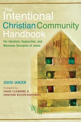 Handbuch der absichtlichen christlichen Gemeinschaft: Für Idealisten, Heuchler und Möchtegern-Jesusjünger - Intentional Christian Community Handbook: For Idealists, Hypocrites, and Wannabe Disciples of Jesus