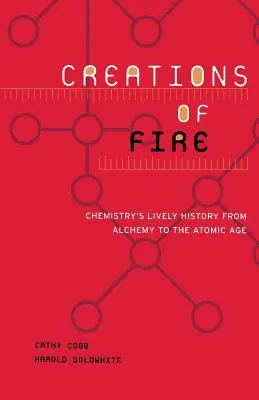 Schöpfungen aus Feuer: Die lebendige Geschichte der Chemie von der Alchemie bis zum Atomzeitalter - Creations of Fire: Chemistry's Lively History from Alchemy to the Atomic Age