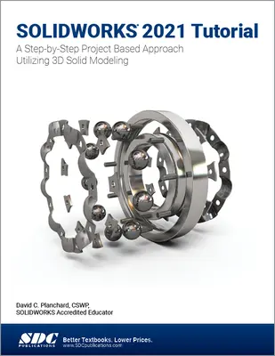 Solidworks 2021 Lehrbuch: Ein schrittweiser projektbasierter Ansatz unter Verwendung der 3D-Modellierung - Solidworks 2021 Tutorial: A Step-By-Step Project Based Approach Utilizing 3D Modeling