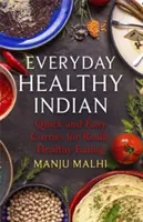 Tägliches gesundes indisches Kochen: Schnelle und einfache Currys für eine wirklich gesunde Ernährung - Everyday Healthy Indian Cookery: Quick and Easy Curries for Really Healthy Eating