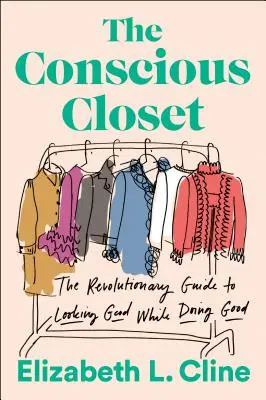 Die bewusste Garderobe: Der revolutionäre Leitfaden, um gut auszusehen und gleichzeitig Gutes zu tun - The Conscious Closet: The Revolutionary Guide to Looking Good While Doing Good