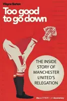 Zu gut, um abzusteigen - Die Insider-Geschichte des Abstiegs von Manchester United - Too Good to Go Down - The Inside Story of Manchester United's Relegation