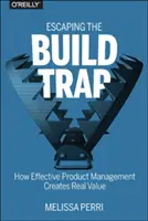 Aus der Build-Falle: Wie effektives Produktmanagement echten Wert schafft - Escaping the Build Trap: How Effective Product Management Creates Real Value