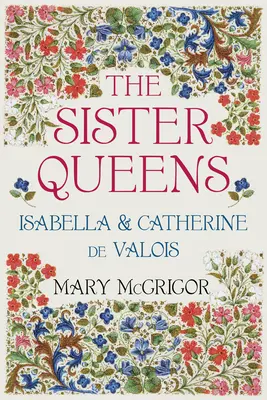 Die Schwesterköniginnen: Isabella und Katharina von Valois - The Sister Queens: Isabella & Catherine de Valois