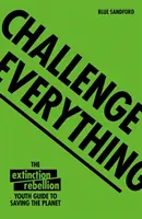 Fordere alles heraus: Ein Leitfaden der Extinction Rebellion Youth zur Rettung des Planeten - Challenge Everything: An Extinction Rebellion Youth Guide to Saving the Planet