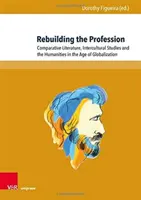 Der Wiederaufbau der Profession: Vergleichende Literaturwissenschaft, Interkulturelle Studien und die Geisteswissenschaften im Zeitalter der Globalisierung - Rebuilding the Profession: Comparative Literature, Intercultural Studies and the Humanities in the Age of Globalization