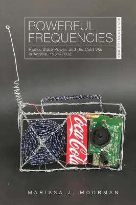 Mächtige Frequenzen: Radio, Staatsmacht und der Kalte Krieg in Angola, 1931-2002 - Powerful Frequencies: Radio, State Power, and the Cold War in Angola, 1931-2002