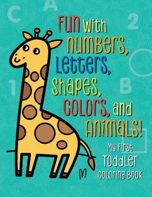 Mein erstes Malbuch für Kleinkinder: Spaß mit Zahlen, Buchstaben, Formen, Farben und Tieren! - My First Toddler Coloring Book: Fun with Numbers, Letters, Shapes, Colors, and Animals!