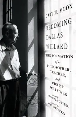 Dallas Willard werden: Die Ausbildung eines Philosophen, Lehrers und Christusnachfolgers - Becoming Dallas Willard: The Formation of a Philosopher, Teacher, and Christ Follower