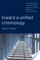 Auf dem Weg zu einer einheitlichen Kriminologie: Integration von Annahmen über Kriminalität, Menschen und Gesellschaft - Toward a Unified Criminology: Integrating Assumptions about Crime, People and Society