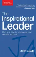 Die inspirierende Führungskraft: Wie Sie motivieren, ermutigen und Erfolg haben - The Inspirational Leader: How to Motivate, Encourage and Achieve Success