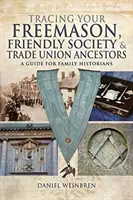 Auf den Spuren Ihrer Vorfahren aus Freimaurerei, Friendly Society und Gewerkschaften: Ein Leitfaden für Familienhistoriker - Tracing Your Freemason, Friendly Society and Trade Union Ancestors: A Guide for Family Historians