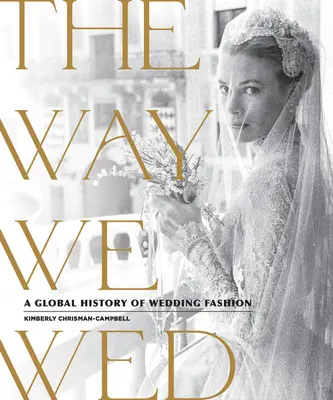 Die Art, wie wir heiraten: Eine globale Geschichte der Hochzeitsmode - The Way We Wed: A Global History of Wedding Fashion