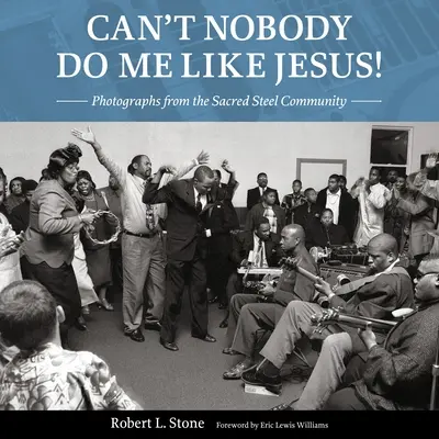 Niemand kann mich wie Jesus behandeln: Fotografien aus der Sacred Steel Community - Can't Nobody Do Me Like Jesus!: Photographs from the Sacred Steel Community