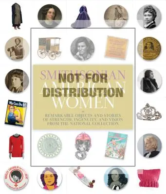 Smithsonian Amerikanische Frauen: Bemerkenswerte Objekte und Geschichten über Stärke, Einfallsreichtum und Visionen aus der Nationalen Sammlung - Smithsonian American Women: Remarkable Objects and Stories of Strength, Ingenuity, and Vision from the National Collection