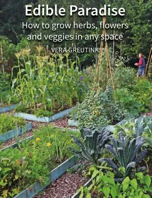 Essbares Paradies: Wie man Kräuter, Blumen, Gemüse und Obst in jedem Raum anbaut - Edible Paradise: How to Grow Herbs, Flowers, Vegetables and Fruit in Any Space