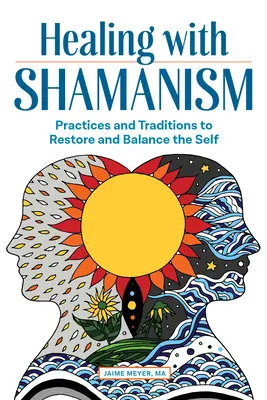 Heilen mit Schamanismus: Praktiken und Traditionen zur Wiederherstellung und zum Gleichgewicht des Selbst - Healing with Shamanism: Practices and Traditions to Restore and Balance the Self