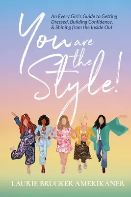 Du bist der Stil! Ein Leitfaden für jedes Mädchen, um sich anzuziehen, Selbstvertrauen aufzubauen und von innen heraus zu glänzen - You Are The Style!: An Every Girl's Guide to Getting Dressed, Building Confidence, and Shining from the Inside Out