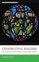 Die Konstruktion des Königtums: Die kapetingischen Könige von Frankreich und die frühen Kreuzzüge - Constructing Kingship: The Capetian Monarchs of France and the Early Crusades
