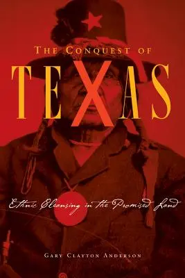 Eroberung von Texas: Ethnische Säuberung im Gelobten Land, 1820-1875 - Conquest of Texas: Ethnic Cleansing in the Promised Land, 1820-1875