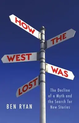 Wie der Westen verloren ging: Der Niedergang eines Mythos und die Suche nach neuen Geschichten - How the West Was Lost: The Decline of a Myth and the Search for New Stories