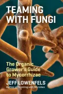 Mit Pilzen zusammenarbeiten: Der Leitfaden für Biobauern zu Mykorrhiza - Teaming with Fungi: The Organic Grower's Guide to Mycorrhizae
