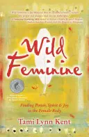 Wildes Femininum: Kraft, Geist und Freude im weiblichen Körper finden - Wild Feminine: Finding Power, Spirit & Joy in the Female Body