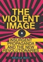 Violent Image - Aufständische Propaganda und die neuen Revolutionäre - Violent Image - Insurgent Propaganda and the New Revolutionaries