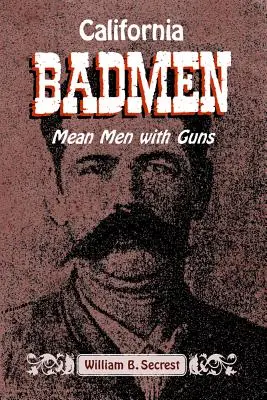 Kalifornische Bösewichte: Fiese Männer mit Gewehren an der alten Westküste - California Badmen: Mean Men with Guns on the Old West Coast