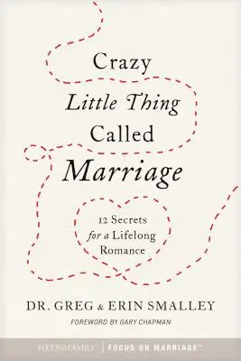 Das verrückte kleine Ding namens Ehe: 12 Geheimnisse für eine lebenslange Romanze - Crazy Little Thing Called Marriage: 12 Secrets for a Lifelong Romance
