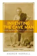 Die Erfindung des Höhlenmenschen: Von Darwin bis zu den Flintstones - Inventing the Cave Man: From Darwin to the Flintstones