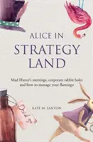 Alice im Strategieland - Sitzungen des verrückten Hutmachers, Kaninchenlöcher in Unternehmen und wie man seinen Flamingo managt - Alice in strategy land - Mad Hatter's meetings, corporate rabbit holes and how to manage your flamingo