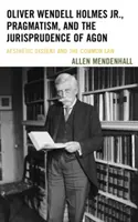 Oliver Wendell Holmes Jr., Pragmatismus und die Jurisprudenz des Agon: Ästhetischer Dissens und das Common Law - Oliver Wendell Holmes Jr., Pragmatism, and the Jurisprudence of Agon: Aesthetic Dissent and the Common Law