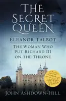 Die heimliche Königin: Eleanor Talbot, die Frau, die Richard III. auf den Thron brachte - The Secret Queen: Eleanor Talbot, the Woman Who Put Richard III on the Throne
