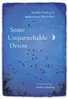 Ein unstillbares Verlangen: Sanskrit-Gedichte des buddhistischen Eremiten Bhartrihari - Some Unquenchable Desire: Sanskrit Poems of the Buddhist Hermit Bhartrihari