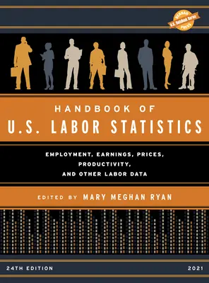 Handbuch der U.S.-Arbeitsstatistik 2021: Beschäftigung, Verdienste, Preise, Produktivität und andere Arbeitsdaten, 24. Ausgabe - Handbook of U.S. Labor Statistics 2021: Employment, Earnings, Prices, Productivity, and Other Labor Data, 24th Edition