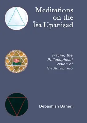 Meditationen über die Isa Upanisad: Auf den Spuren der philosophischen Vision von Sri Aurobindo - Meditations on the Isa Upanisad: Tracing the Philosophical Vision of Sri Aurobindo
