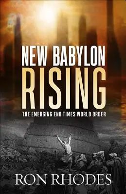 Das neue Babylon erhebt sich: Die entstehende Weltordnung der Endzeit - New Babylon Rising: The Emerging End Times World Order