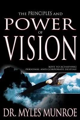 Die Prinzipien und die Kraft der Vision: Schlüssel zum Erreichen des persönlichen und unternehmerischen Ziels - The Principles and Power of Vision: Keys to Achieving Personal and Corporate Destiny