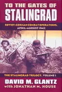 Vor den Toren von Stalingrad: Sowjetisch-deutsche Kampfhandlungen, April-August 1942?die Stalingrad-Trilogie, Band I - To the Gates of Stalingrad: Soviet-German Combat Operations, April-August 1942?the Stalingrad Trilogy, Volume I